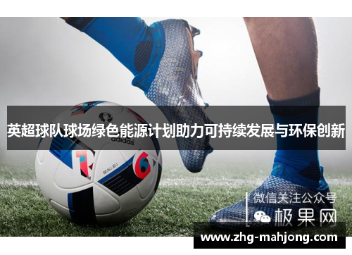 英超球队球场绿色能源计划助力可持续发展与环保创新