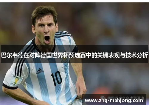 巴尔韦德在对阵德国世界杯预选赛中的关键表现与技术分析