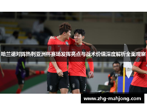 哈兰德对阵热刺亚洲杯赛场发挥亮点与战术价值深度解析全面观察