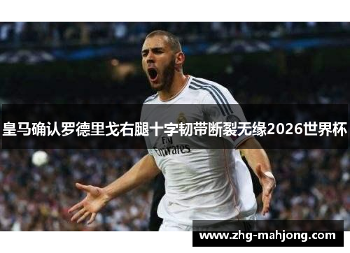 皇马确认罗德里戈右腿十字韧带断裂无缘2026世界杯 皇马确认罗德里戈右腿十字韧带断裂无缘2026世界杯